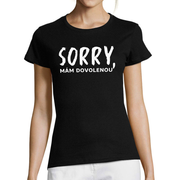 Dámské tričko "Sorry, mám dovolenou"