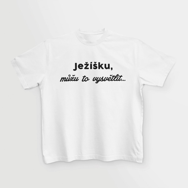 Dětské tričko "Ježíšku, můžu to vysvětlit"