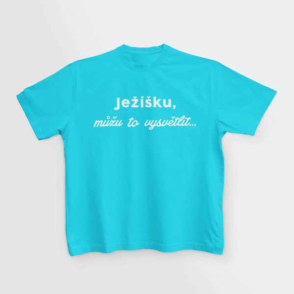 Dětské tričko "Ježíšku, můžu to vysvětlit"