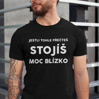 Tričko "Stojíš moc blízko"