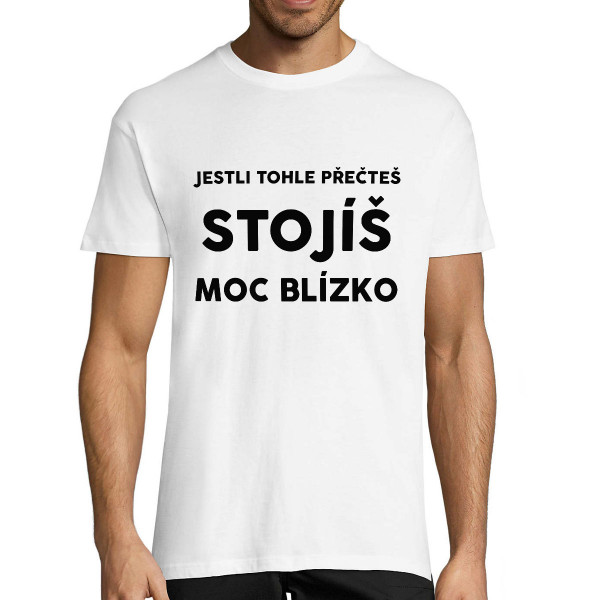 Tričko "Stojíš moc blízko"