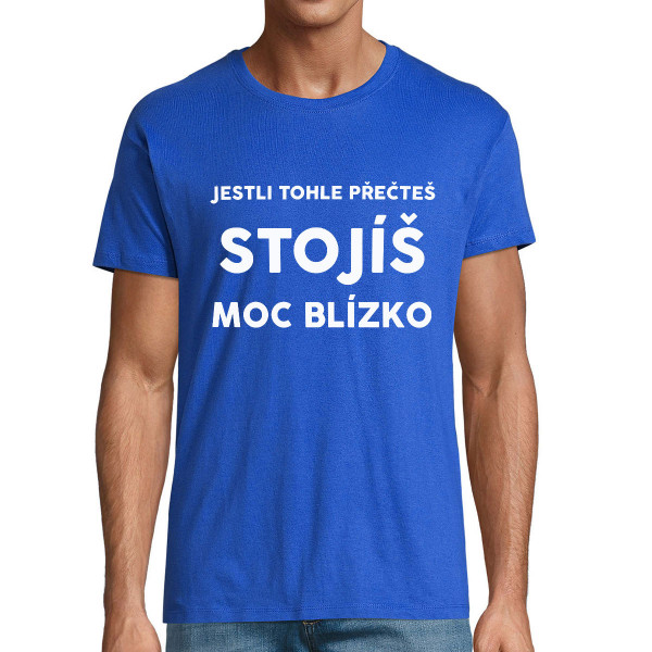 Tričko "Stojíš moc blízko"