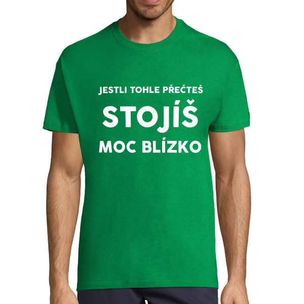 Tričko "Stojíš moc blízko"