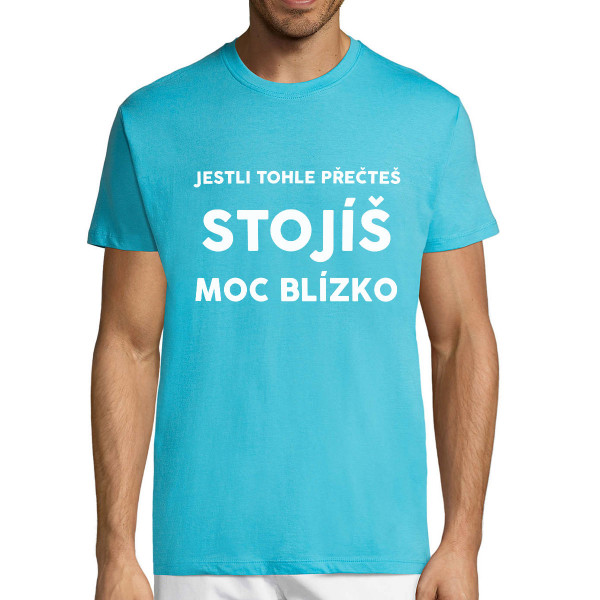 Tričko "Stojíš moc blízko"