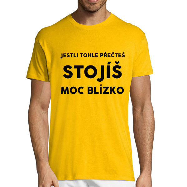 Tričko "Stojíš moc blízko"