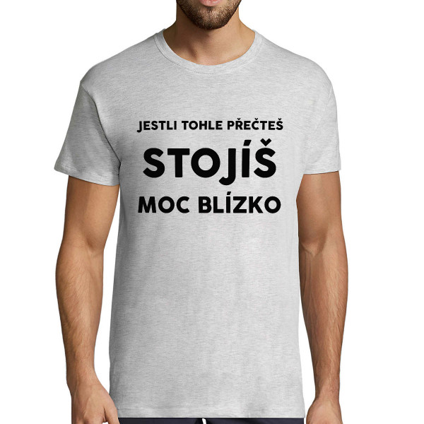 Tričko "Stojíš moc blízko"