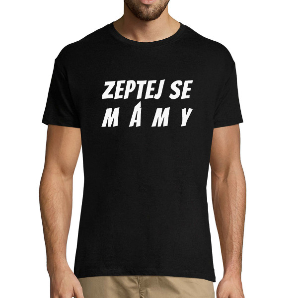 Tričko "Zeptej se mámy"