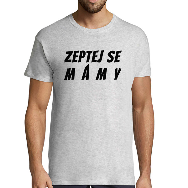 Tričko "Zeptej se mámy"